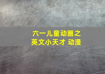 六一儿童动画之英文小天才 动漫